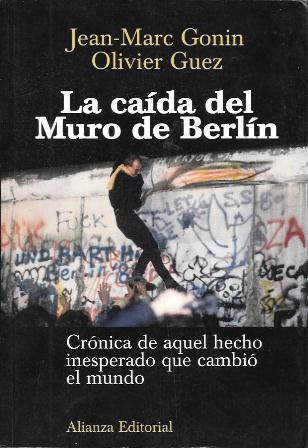LA CAIDA DEL MURO DE BERLIN - CRONICA DE AQUEL HECHO INSPERADO QUE CAMBIO EL MUNDO