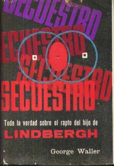 SECUESTRO. TODA LA VERDAD SOBRE EL RAPTO DEL HIJO DE LINDBERCH