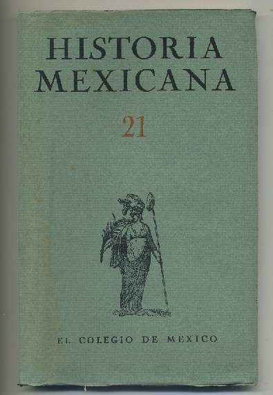 HISTORIA MEXICANA 21.  REVISTA TRIMESTRAL. VOL.VI- JULIO.SEPTIEMBRE, 1956.- NUM. 1.