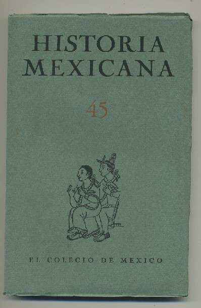HISTORIA MEXICANA 45.  REVISTA TRIMESTRAL. VOL.XII-  JULIO-SEPTIEMBRE,  1962.- NUM. 1.