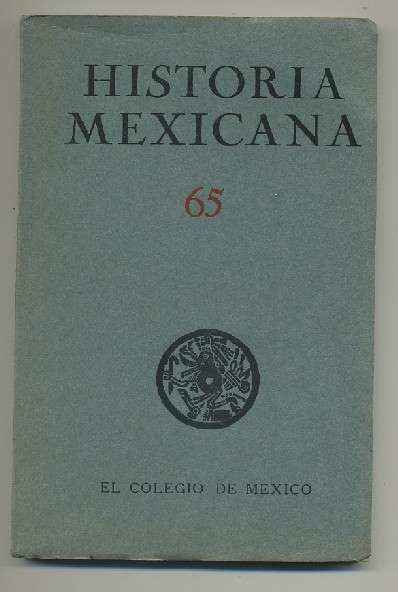 HISTORIA MEXICANA 65.  REVISTA TRIMESTRAL. VOL.XVII-  JULIO-SEPTIEMBRE, 1967.- NUM. 1.