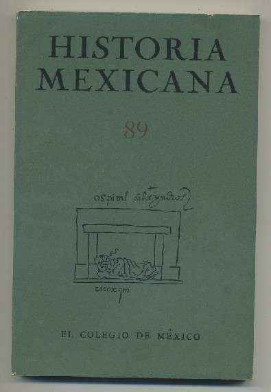 HISTORIA MEXICANA 89.  REVISTA TRIMESTRAL. VOL.XXIII- JULIO-SEPTIEMBRE, 1973. NUM. 1.