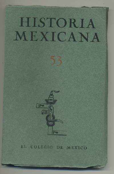 HISTORIA MEXICANA 53. REVISTA TRIMESTRAL. VOL.XIV-  JULIO-SEPTIEMBRE, 1964. NUM. 1.