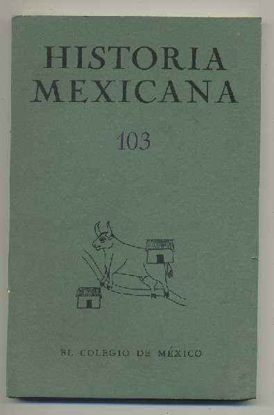 HISTORIA MEXICANA 103. REVISTA TRIMESTRAL VOL.XXVI- ENERO-MARZO, 1977.- NUM. 3.