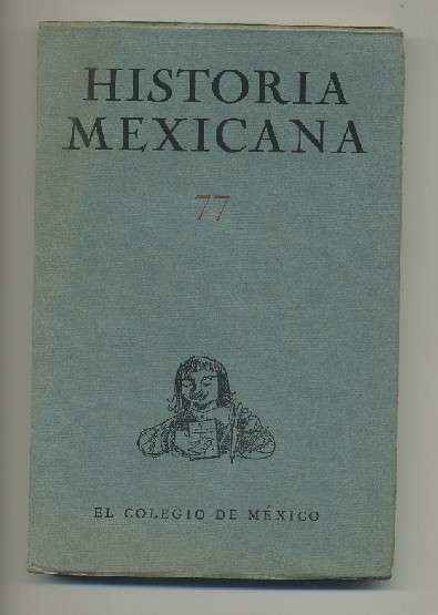 HISTORIA MEXICANA 77. REVISTA TRIMESTRAL VOL.XX- JULIO-SEPTIEMBRE, 1970.- NUM. 1.