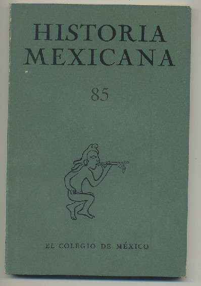 HISTORIA MEXICANA 85. REVISTA TRIMESTRAL VOL.XXII- JULIO-SEPTIEMBRE,  1972.- NUM. 1.