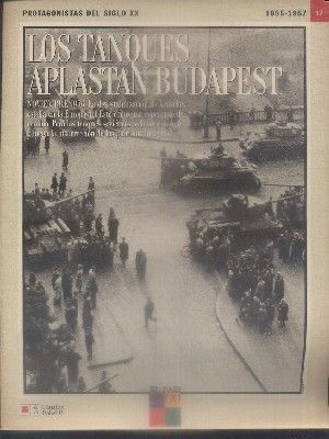 PROTAGONISTAS DEL SIGLO XX.  Nº 17. LOS TANQUES DE BUDAPEST (1955-1957).