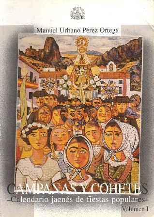 CAMPANAS Y COHETES - CALENDARIO JAENÉS DE FIESTAS POPULARES VOLUMEN I