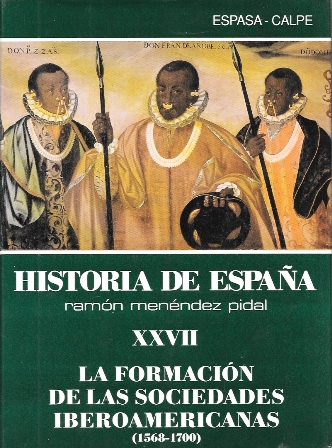 HISTORIA DE ESPAÑA M. PIDAL TOMO XXVII  - LA FORMACION DE LAS SOCIEDADES  IBEROAMERICANAS 1568-1700