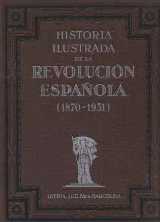HISTORIA ILUSTRADA DE LA REVOLUCION ESPAÑOLA (1870-1931)