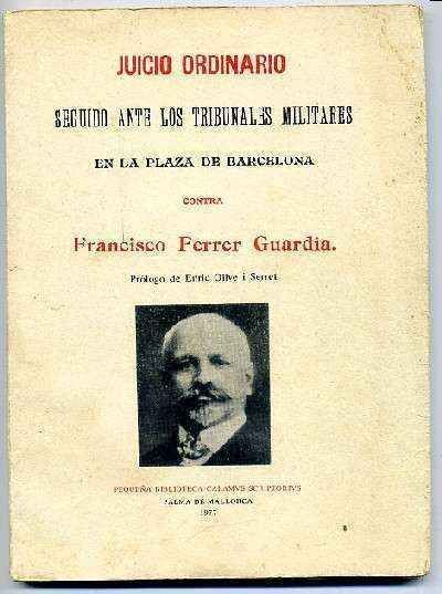 JUICIO ORDINARIO SEGUIDO ANTE LOS TRIBUNALES MILITARES EN BARCELONA CONTRA FRANCISCO FERRER GUARDIA