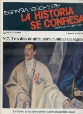 ESPAÑA 1930-1976.LA Hª SE CONFIESA.Nº7. TRES DIAS DE ABRIL PARA CAMBIAR UN REGIMEN. DE LA CIERVA.