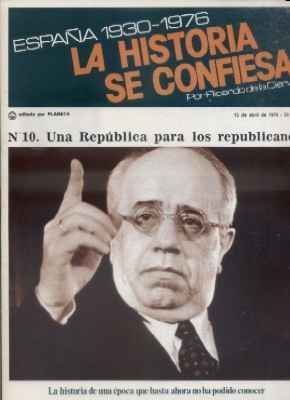 ESPAÑA 1930-1976.LA Hª SE CONFIESA.Nº10. UNA REPUBLICA PARA LOS REPUBLICANOS. DE LA CIERVA.