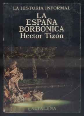 LA ESPAÑA BORBONICA. COLECCIÓN LA HISTORIA INFORMAL.