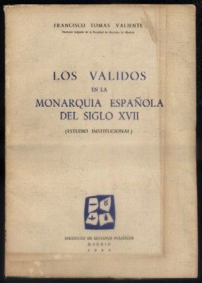 LOS VALIDOS EN LA MONARQUIA ESPAÑOLA DEL SIGLO XVII. ESTUDIO PRELIMINAR.