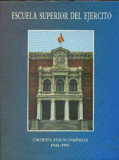 ESCUELA SUPERIOR DEL EJERCITO -CINCUENTA AÑOS DE ENSEÑANZA 1941-1991