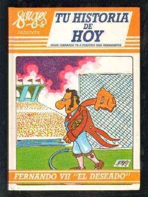 TU HISTORIA DE HOY. DESDE FERNANDO VII A NUESTROS DIAS MISMAMENTE. DISPONEMOS DE VARIOS NUMEROS.