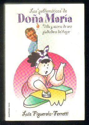 LAS POBLEMÁTICAS DE DOÑA MARIA. VIDA Y AZARES DE UNA GLADIADORA DEL HOGAR.