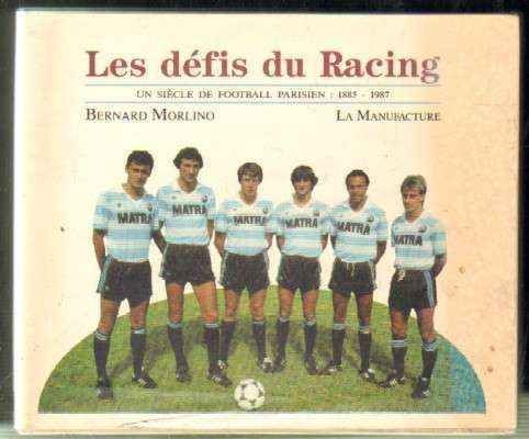 LES DEFIS DU RACING. UN SIECLE DE FOOTBALL PARISIEN: 1885-1987