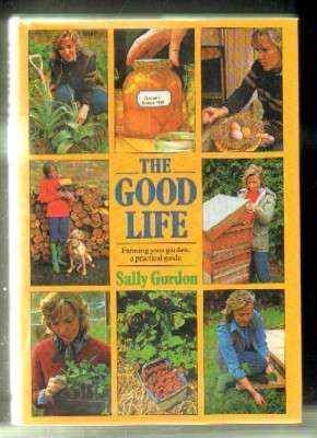 THE GOOD LIFE. FARMING YOUR GARDEN: A PRACTICAL GUIDE