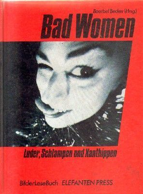 BAD WOMEN.LUDER, SCHLAMPEN UND XANTIHIPPEN.
