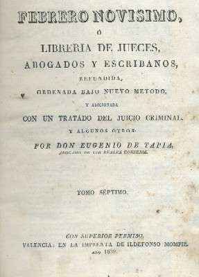 FEBRERO NOVISIMO, Ó LIBRERÍA DE JUECES, ABOGADOS Y ESCRIBANOS. TOMO VII.