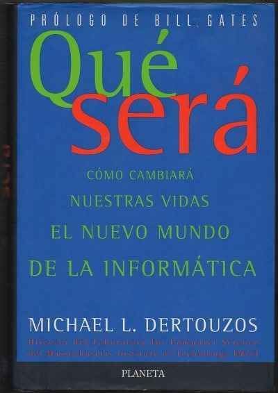 QUE SERA. COMO CAMBIARA NUESTRAS VIDAS EL NUEVO MUNDO DE LA INFORMATICA.
