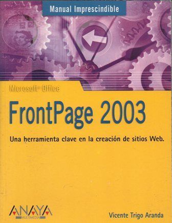 MANUAL IMPRESCINDIBLE: FRONTPAGE 2003. UNA HERRAMIENTA CLAVE EN LA CREACION DE SITIOS WEB