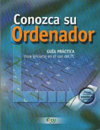 CONOZCA SU ORDENADOR. GUÍA PRÁCTICA PARA INICIARSE EN EL USO DEL PC