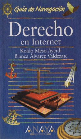 DERECHO EN INTERNET. GUIA DE NAVEGACIÓN. KOLDO MESO AYERDI Y BLANCA ALVAREZ VALDEZATE