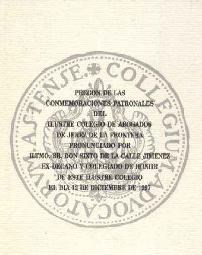 PREGÓN DE LAS CONMEMORACIONES PATRONALES DEL ILUSTRE COLEGIO DE ABOGADOS DE JEREZ DE LA FRONTERA