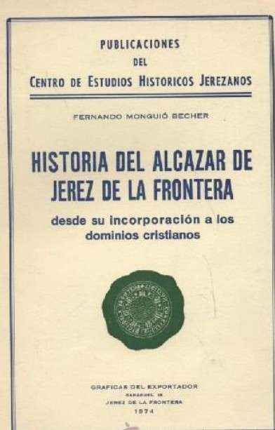 HISTORIA DEL ALCAZAR DE JEREZ DE LA FRONTERA DESDE SU INCORPORACIÓN A LOS DOMINIOS CRISTIANOS