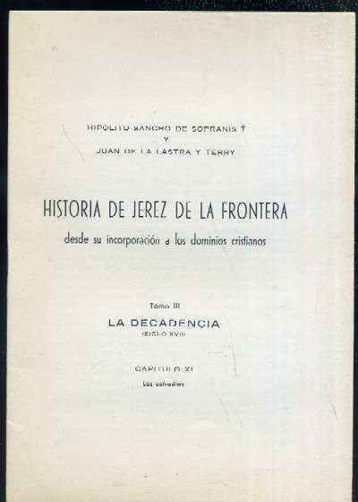 HISTORIA DE JEREZ DE LA FRONTERA DESDE SU INCORPORACION A LOS DOMINIOS CRISTIANOS TOMO III-CAP.XI