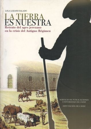 LA TIERRA ES NUESTRA. RETRATO DEL AGRO JEREZANO EN LA CRISIS DEL ANTIGUO REGIMEN.