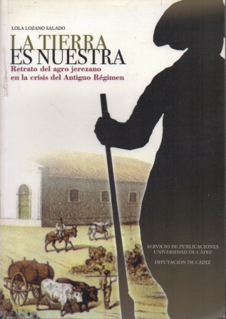 LA TIERRA ES NUESTRA. RETRATO DEL AGRO JEREZANO EN LA CRISIS DEL ANTIGUO REGIMEN.