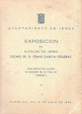 EXPOSICION DEL ALCALDE DE JEREZ EXCMO. SR. D. TOMAS GARCIA FIGUERAS …