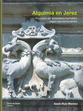 ALQUIMIA EN JEREZ - PRINCIPIOS DEL SIMBOLISMO HERMETICO SEGÚN SUS MONUMENTOS