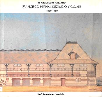 EL ARQUITECTO JEREZANO FRANCISCO-HERNANDEZ-RUBIO Y GOMEZ 1859-1950