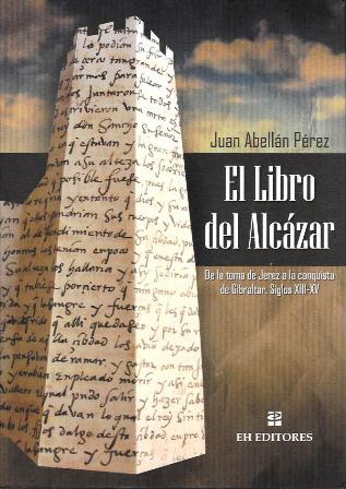 EL LIBRO DEL ALCAZAR - DE LA TOMA DE JEREZ A LA CONQUISTA DE GIBRALTAR. SIGLOS XIII-XV