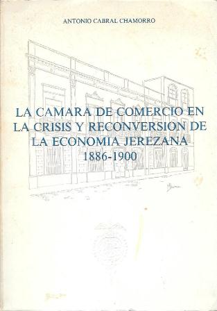 LA CAMARA DE COMERCIO EN LA CRISIS Y RECONVERSION DE LA ECONOMIA JEREZANA 1886-1900