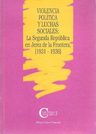 VIOLENCIA POLITICA Y LUCHAS SOCIALES: LA SEGUNDA REPUBLICA EN JEREZ DE LA FRONTERA 1931-1936