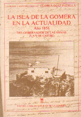 LA ISLA DE LA GOMERA EN LA ACTUALIDAD. AÑO 1856. DEL GOBERNADOR DE LAS ARMAS JUAN DE CASTRO
