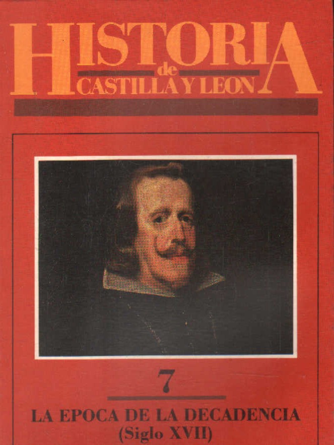HISTORIA DE CASTILLA Y LEON 7: LA EPOCA DE LA DECADENCIA (SIGLO XVII)