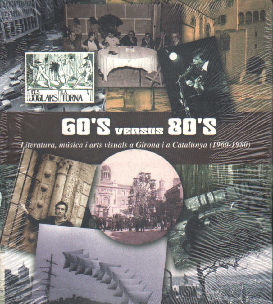60'S VERSUS 80'S LITERATURA, MUSICA I ARTS VISUALS A GIRONA Y A CATALUNYA (1960-1980)
