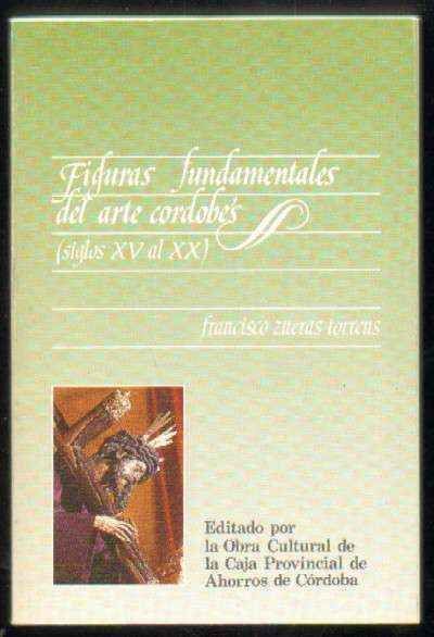 FIGURAS FUNDAMENTALES DEL ARTE CORDOBES (SIGLOS XV AL XX)