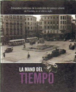 LA MANO DEL TIEMPO. FOTOGRAFÍAS HISTÓRICAS DE LA EVOLUCIÓN DE CÓRDOBA EN EL ÚLTIMO SIGLO