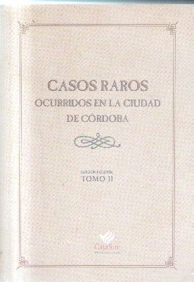 CASOS RAROS OCURRIDOS EN LA CIUDAD DE CORDOBA. TOMO II.