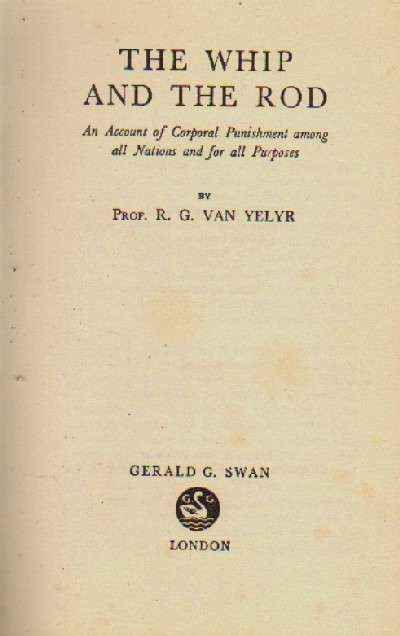 THE WHIP AND THE ROD. AN ACCOUNT OF CORPORAL PUNISHMENT AMONG ALL NATIONES AND FOT PURPOSES