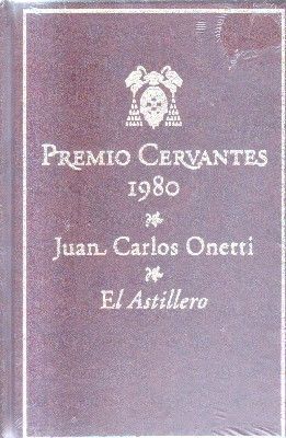 PREMIO DE CERVANTES 1980.JUAN CARLOS ONETTI. EL ASTILLERO.