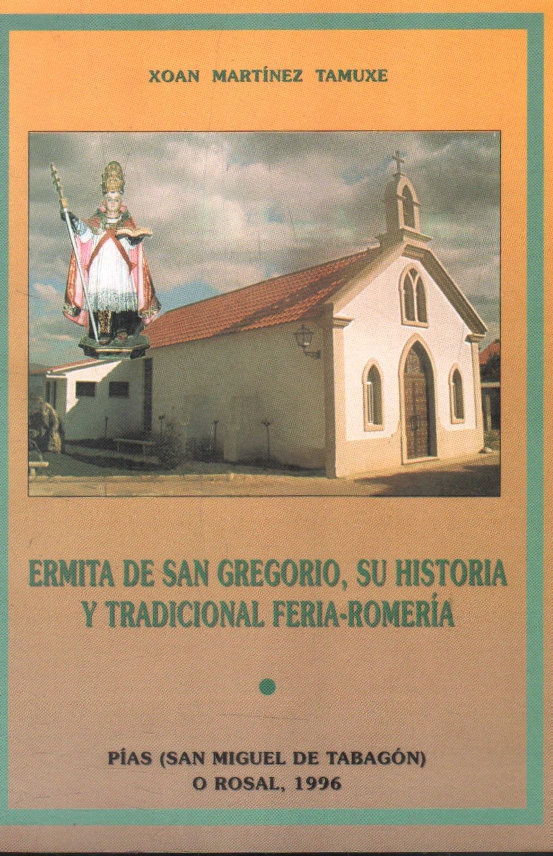 ERMITA DE SAN GREGORIO. SU HISTORIA Y TRADICIONAL FERIA-ROMERIA - O ROSAL, 1996